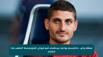 صفقة يناير.. مانشستر يونايتد يستهدف ضم فيراتي لتعزيز وسط الملعب هذا الشتاء